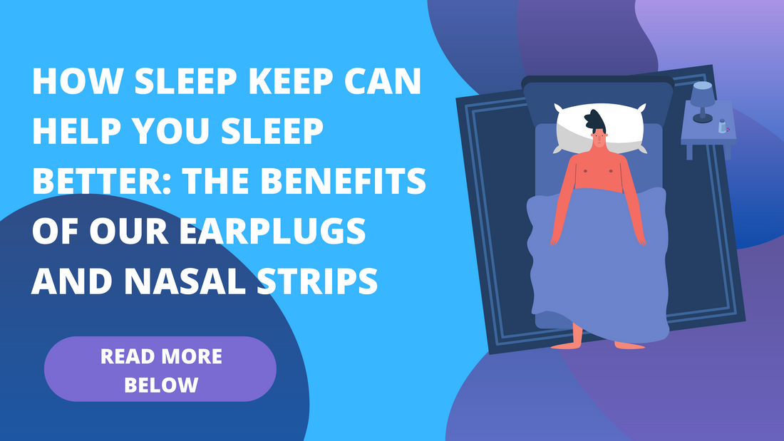 How Sleep Keep Can Help You Sleep Better: The Benefits of Our Earplugs and Nasal Strips